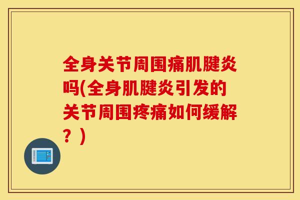 全身关节周围痛肌腱炎吗(全身肌腱炎引发的关节周围疼痛如何缓解？)