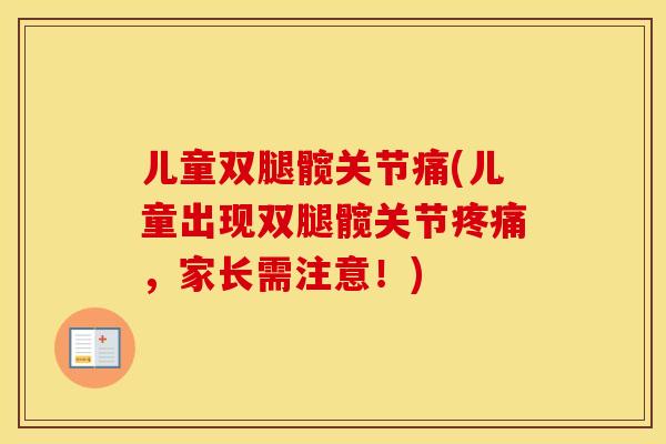 儿童双腿髋关节痛(儿童出现双腿髋关节，家长需注意！)