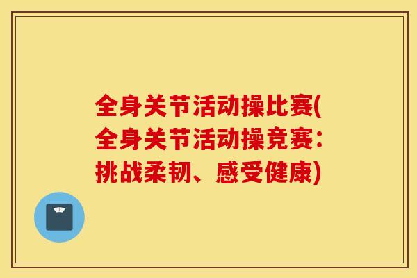 全身关节活动操比赛(全身关节活动操竞赛：挑战柔韧、感受健康)