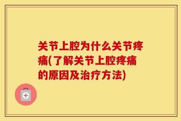 关节上腔为什么关节(了解关节上腔的原因及方法)