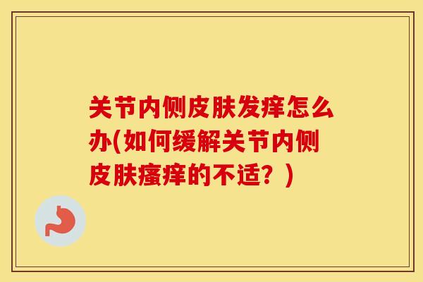 关节内侧发痒怎么办(如何缓解关节内侧的不适？)