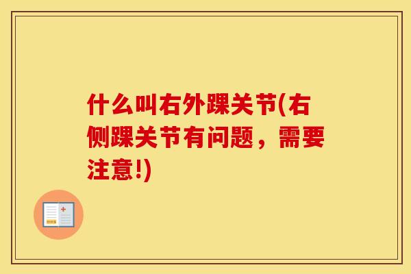 什么叫右外踝关节(右侧踝关节有问题，需要注意!)