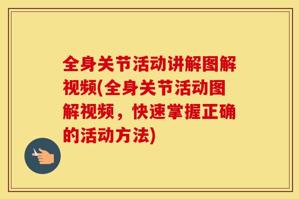 全身关节活动讲解图解视频(全身关节活动图解视频，快速掌握正确的活动方法)