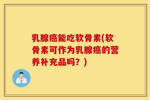 乳腺能吃软骨素(软骨素可作为乳腺的营养补充品吗？)