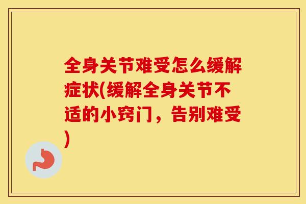 全身关节难受怎么缓解症状(缓解全身关节不适的小窍门，告别难受)
