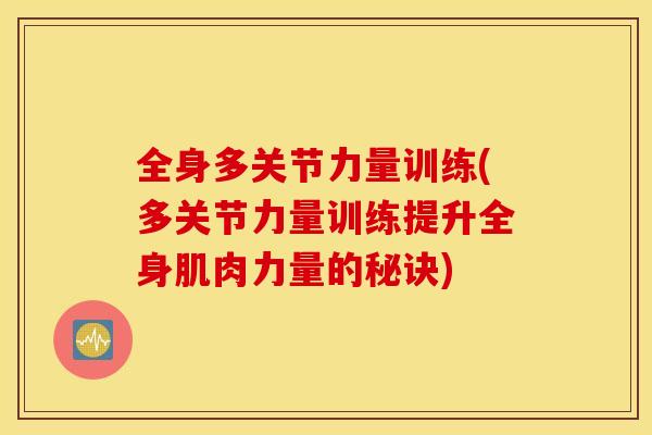 全身多关节力量训练(多关节力量训练提升全身肌肉力量的秘诀)