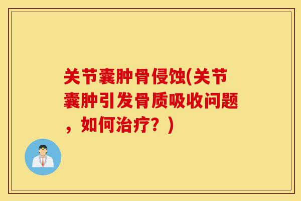 关节囊肿骨侵蚀(关节囊肿引发骨质吸收问题，如何治疗？)