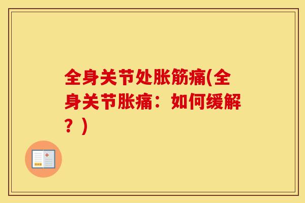 全身关节处胀筋痛(全身关节胀痛：如何缓解？)