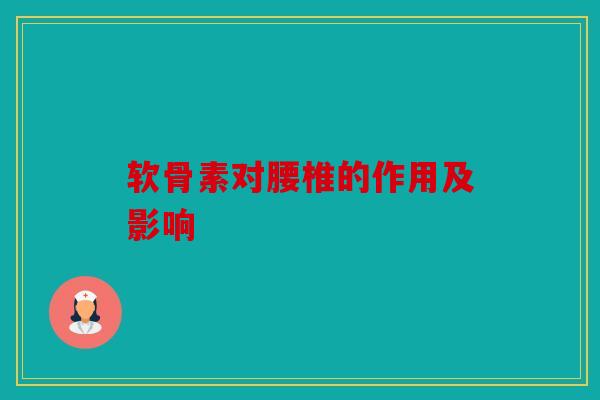 软骨素对腰椎的作用及影响