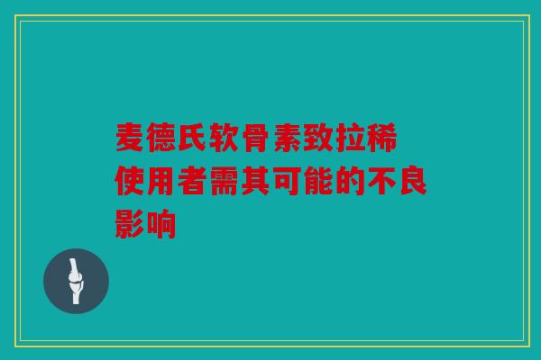 麦德氏软骨素致拉稀 使用者需其可能的不良影响
