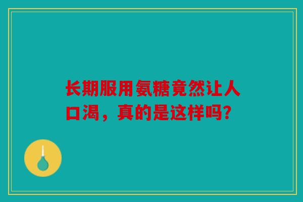 长期服用氨糖竟然让人口渴，真的是这样吗？