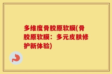 多维度骨胶原软膜(骨胶原软膜：多元皮肤修护新体验)