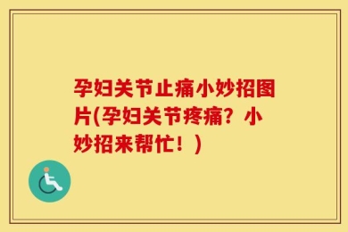 孕妇关节止痛小妙招图片(孕妇关节疼痛？小妙招来帮忙！)