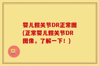 婴儿髋关节DR正常图(正常婴儿髋关节DR图像，了解一下！)