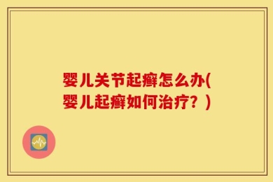 婴儿关节起癣怎么办(婴儿起癣如何治疗？)