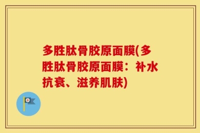 多胜肽骨胶原面膜(多胜肽骨胶原面膜：补水抗衰、滋养肌肤)
