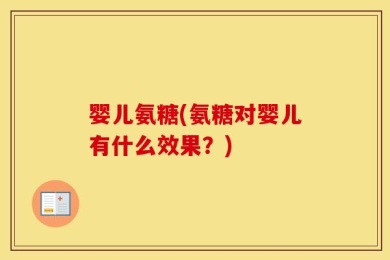 婴儿氨糖(氨糖对婴儿有什么效果？)
