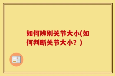 如何辨别关节大小(如何判断关节大小？)