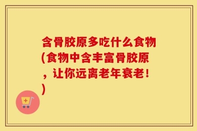 含骨胶原多吃什么食物(食物中含丰富骨胶原，让你远离老年衰老！)