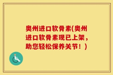 奥州进口软骨素(奥州进口软骨素现已上架，助您轻松保养关节！)