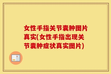 女性手指关节囊肿图片真实(女性手指出现关节囊肿症状真实图片)