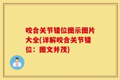 咬合关节错位图示图片大全(详解咬合关节错位：图文并茂)