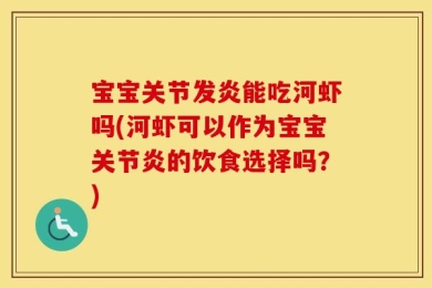 宝宝关节发炎能吃河虾吗(河虾可以作为宝宝关节炎的饮食选择吗？)