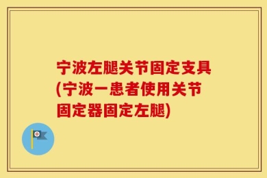 宁波左腿关节固定支具(宁波一患者使用关节固定器固定左腿)