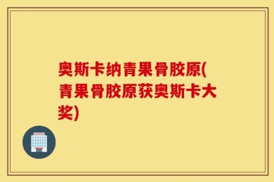 奥斯卡纳青果骨胶原(青果骨胶原获奥斯卡大奖)