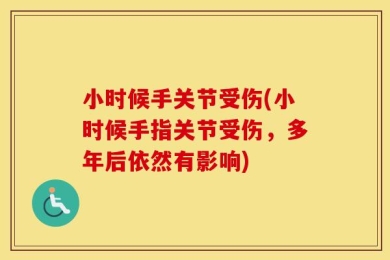 小时候手关节受伤(小时候手指关节受伤，多年后依然有影响)