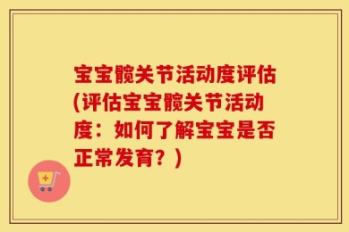 宝宝髋关节活动度评估(评估宝宝髋关节活动度：如何了解宝宝是否正常发育？)