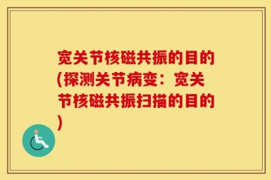 宽关节核磁共振的目的(探测关节病变：宽关节核磁共振扫描的目的)