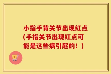 小指手背关节出现红点(手指关节出现红点可能是这些病引起的！)