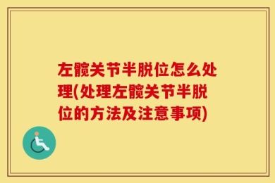 左髋关节半脱位怎么处理(处理左髋关节半脱位的方法及注意事项)