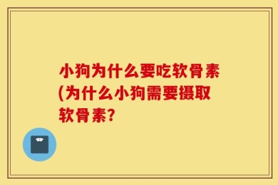 小狗为什么要吃软骨素(为什么小狗需要摄取软骨素？