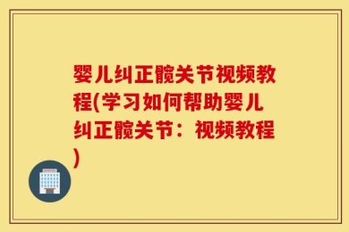 婴儿纠正髋关节视频教程(学习如何帮助婴儿纠正髋关节：视频教程)