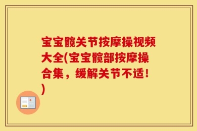 宝宝髋关节按摩操视频大全(宝宝髋部按摩操合集，缓解关节不适！)