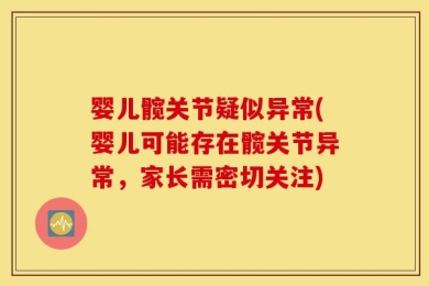 婴儿髋关节疑似异常(婴儿可能存在髋关节异常，家长需密切关注)