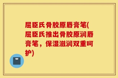 屈臣氏骨胶原唇膏笔(屈臣氏推出骨胶原润唇膏笔，保湿滋润双重呵护)