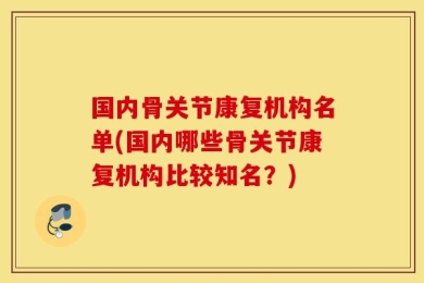 国内骨关节康复机构名单(国内哪些骨关节康复机构比较知名？)