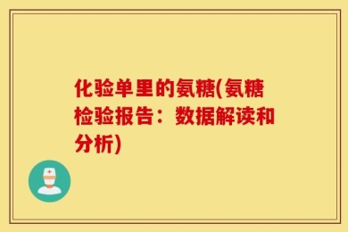 化验单里的氨糖(氨糖检验报告：数据解读和分析)