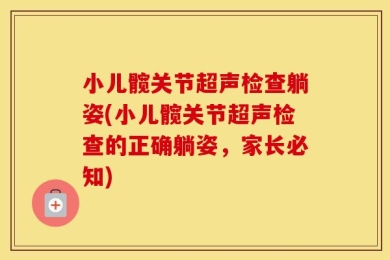 小儿髋关节超声检查躺姿(小儿髋关节超声检查的正确躺姿，家长必知)