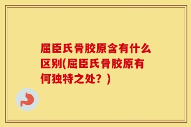 屈臣氏骨胶原含有什么区别(屈臣氏骨胶原有何独特之处？)
