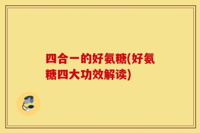 四合一的好氨糖(好氨糖四大功效解读)