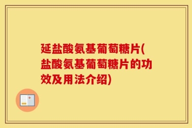 延盐酸氨基葡萄糖片(盐酸氨基葡萄糖片的功效及用法介绍)