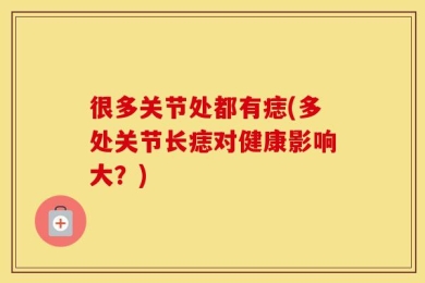 很多关节处都有痣(多处关节长痣对健康影响大？)