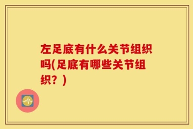 左足底有什么关节组织吗(足底有哪些关节组织？)