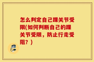 怎么判定自己踝关节受限(如何判断自己的踝关节受限，防止行走受阻？)