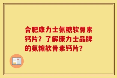 合肥康力士氨糖软骨素钙片？了解康力士品牌的氨糖软骨素钙片？