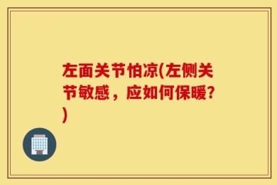 左面关节怕凉(左侧关节敏感，应如何保暖？)